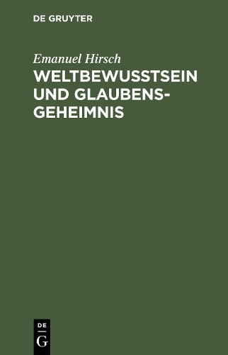 Weltbewusstsein Und Glaubensgeheimnis (Hardback)
