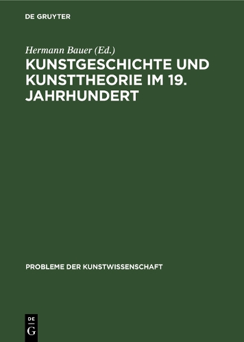 Kunstgeschichte und Kunsttheorie im 19. Jahrhundert - Probleme der Kunstwissenschaft 1 (Hardback)