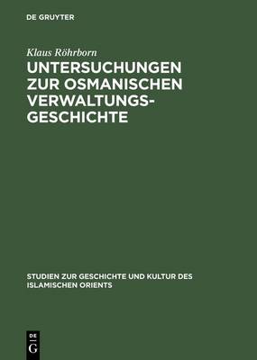 Untersuchungen Zur Osmanischen Verwaltungsgeschichte - Studien Zur Geschichte Und Kultur Des Islamischen Orients 5 (Hardback)