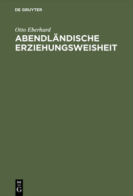 Abendl ndische Erziehungsweisheit: Eine Hilfe F r Die Not Der Gegenwart (Hardback)