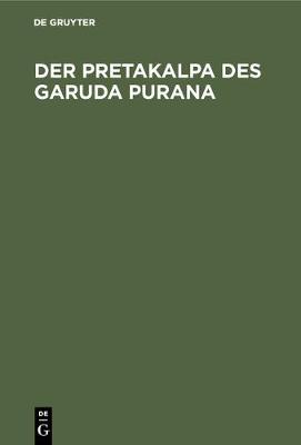 Der Pretakalpa Des Garuda Purana: Eine Darstellung Des Hinduistischen Totenkultes Und Jenseitsglaubens (Hardback)