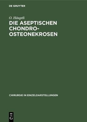 Die Aseptischen Chondro-Osteonekrosen - Chirurgie in Einzeldarstellungen 18 (Hardback)
