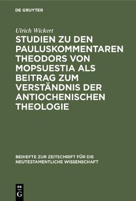 Studien Zu Den Pauluskommentaren Theodors Von Mopsuestia ALS Beitrag Zum Verst ndnis Der Antiochenischen Theologie - Beihefte Zur Zeitschrift F r die Neutestamentliche Wissensch 27 (Hardback)