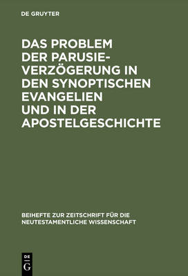 Das Problem Der Parusieverz gerung in Den Synoptischen Evangelien Und in Der Apostelgeschichte - Beihefte Zur Zeitschrift Fur Die Neutestamentliche Wissenschaft 22 (Hardback)