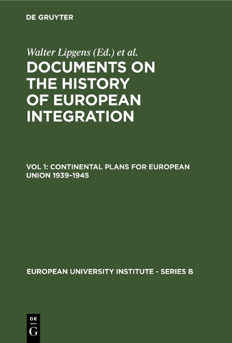 Documents on the History of European Integration: Continental Plans for European Union 1939-1945 v. 1: (Including 250 Documents in Their Original Language on 6 Microfiches) - European University Institute - Series B (Hardback)