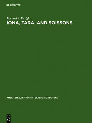 Iona, Tara, and Soissons: The Origin of the Royal Anointing Ritual - Arbeiten zur Fruhmittelalterforschung (Hardback)