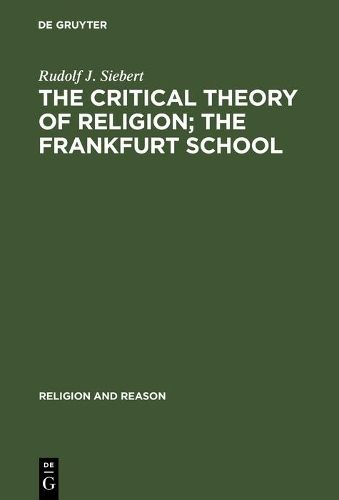 The Critical Theory of Religion. The Frankfurt School: From Universal Pragmatic to Political Theology - Religion and Reason (Hardback)