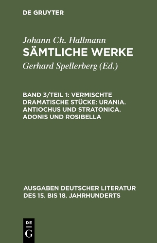 Samtliche Werke, Band 3/Teil 1, Vermischte Dramatische Stucke: Urania. Antiochus Und Stratonica. Adonis Und Rosibella - Ausgaben Deutscher Literatur Des 15. Bis 18. Jahrhunderts 125 (Hardback)