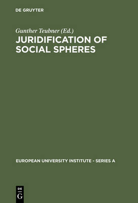 Juridification of Social Spheres: A Comparative Analysis in the Areas ob Labor, Corporate, Antitrust and Social Welfare Law - European University Institute: Series A (Hardback)