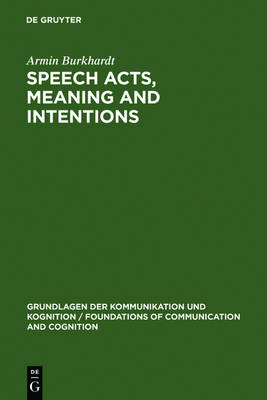 Speech Acts, Meaning and Intentions: Critical Approaches to the Philosophy of John R. Searle - Grundlagen der Kommunikation und Kognition/Foundations of Communication and Cognition (Hardback)