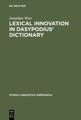 Lexical Innovation in Dasypodius' Dictionary: A Contribution to the Study of the Development of the Early Modern German Lexicon Based on Petrus Dasypodius' Dictionarium Latinogermanicum, Strassburg 1536 - Studia Linguistica Germanica 24 (Hardback)