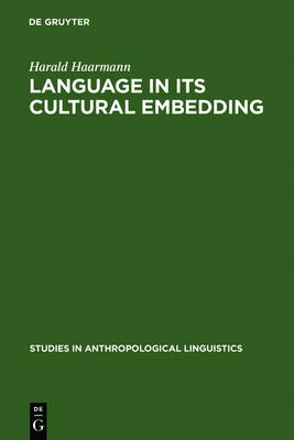 Language in Its Cultural Embedding: Explorations in the Relativity of Signs and Sign Systems - Studies in Anthropological Linguistics (Hardback)
