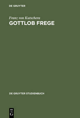 Gottlob Frege: Eine Einf hrung in Sein Werk - de Gruyter Studienbuch (Hardback)