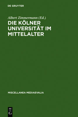Die K lner Universit t Im Mittelalter: Geistige Wurzeln Und Soziale Wirklichkeit - Miscellanea Mediaevalia 20 (Hardback)
