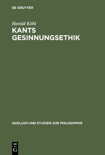 Kants Gesinnungsethik - Quellen Und Studien Zur Philosophie 25 (Hardback)