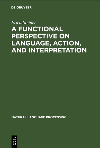 A Functional Perspective on Language, Action, and Interpretation: An Initial Approach with a View to Computational Modeling - Natural Language Processing (Hardback)