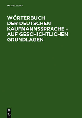 W rterbuch Der Deutschen Kaufmannssprache - Auf Geschichtlichen Grundlagen (Hardback)