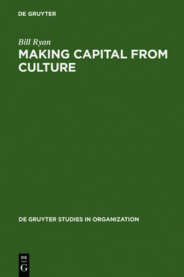 Making Capital from Culture: The Corporate Form of Capitalist Cultural Production - De Gruyter Studies in Organization (Hardback)