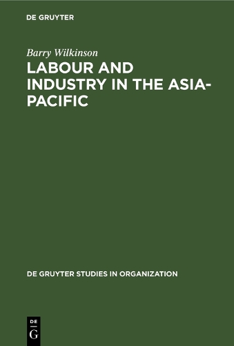 Labour and Industry in the Asia-Pacific: Lessons from the Newly-Industrialized Countries - De Gruyter Studies in Organization 54 (Hardback)