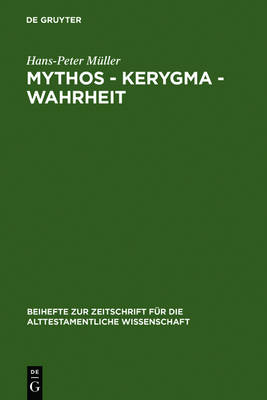 Mythos - Kerygma - Wahrheit: Gesammelte Aufs tze Zum Alten Testament in Seiner Umwelt Und Zur Biblischen Theologie - Beihefte Zur Zeitschrift Fa1/4r die Alttestamentliche Wissen 200 (Hardback)