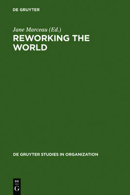 Reworking the World: Organisations, Technologies, and Cultures in Comparative Perspective - De Gruyter Studies in Organization (Hardback)