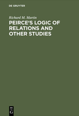 Peirce's Logic of Relations and Other Studies (Hardback)