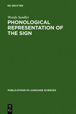 Phonological Representation of the Sign: Linearity and Nonlinearity in American Sign Language - Publications in Language Sciences 32 (Hardback)