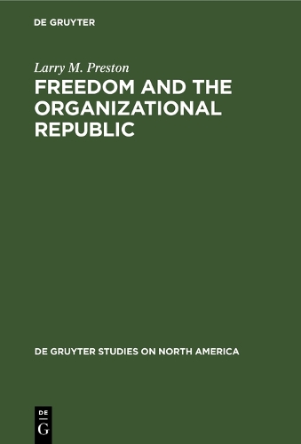 Freedom and the Organizational Republic - De Gruyter Studies on North America (Hardback)