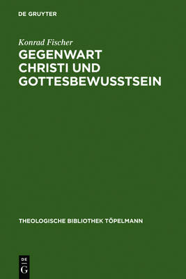 Gegenwart Christi Und Gottesbewu tsein: Drei Studien Zur Theologie Schleiermachers - Theologische Bibliothek Topelmann 55 (Hardback)