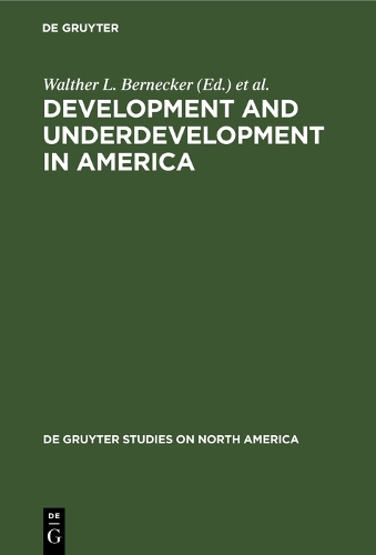 Development and Underdevelopment in America: Contrasts of Economic Growth in North and Latin America in Historical Perspective - De Gruyter Studies on North America 8 (Hardback)