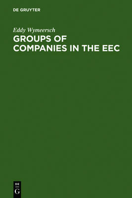 Groups of Companies in the EEC: A Survey Report to the European Commission on the Law relating to Corporate Groups in various Member States (Hardback)