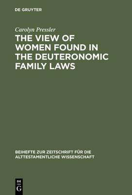 The View of Women Found in the Deuteronomic Family Laws - Beihefte zur Zeitschrift fur die Alttestamentliche Wissenschaft 216 (Hardback)