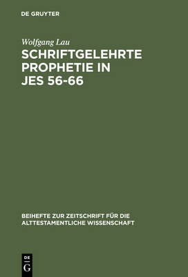 Schriftgelehrte Prophetie in Jes 56-66: Eine Untersuchung Zu Den Literarischen Bez gen in Den Letzten Elf Kapiteln Des Jesajabuches - Beihefte Zur Zeitschrift Fa1/4r die Alttestamentliche Wissen 225 (Hardback)