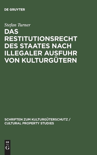 Das Restitutionsrecht Des Staates Nach Illegaler Ausfuhr Von Kulturg tern: Eigentumsordnung Und V lkerrechtliche Zuordnung - Schriften Zum Kulturg terschutz / Cultural Property Studies (Hardback)