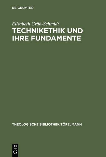 Technikethik Und Ihre Fundamente: Dargestellt in Auseinandersetzung Mit Den Technikethischen Ansatzen Von G. Ropohl Und W. Ch. Zimmerli - Theologische Bibliothek Topelmann 118 (Hardback)