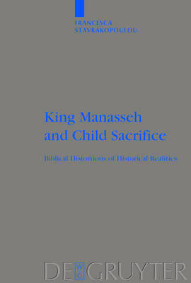 King Manasseh and Child Sacrifice: Biblical Distortions of Historical Realities - Beihefte zur Zeitschrift fur die Alttestamentliche Wissenschaft (Hardback)