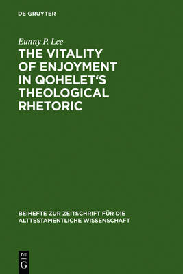 The Vitality of Enjoyment in Qohelet's Theological Rhetoric - Beihefte zur Zeitschrift fur die Alttestamentliche Wissenschaft 353 (Hardback)