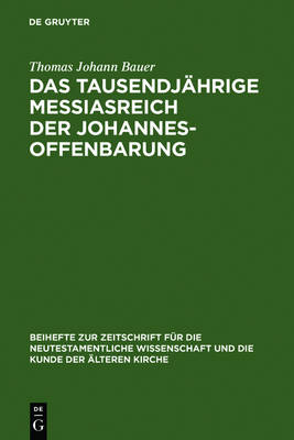 Das tausendjahrige Messiasreich der Johannesoffenbarung - Beihefte Zur Zeitschrift Fur Die Neutestamentliche Wissenschaft 148 (Hardback)