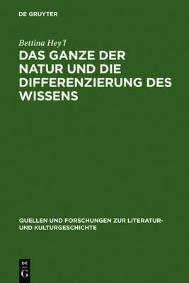 Das Ganze Der Natur Und Die Differenzierung Des Wissens - Quellen Und Forschungen Zur Literatur- Und Kulturgeschichte 47 (Hardback)