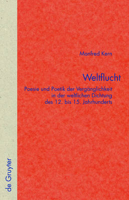 Weltflucht: Poesie Und Poetik Der Verg nglichkeit in Der Weltlichen Dichtung Des 12. Bis 15. Jahrhunderts - Quellen Und Forschungen Zur Literatur- Und Kulturgeschichte 54 (288) (Hardback)