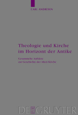 Theologie Und Kirche Im Horizont Der Antike: Gesammelte Aufs tze Zur Geschichte Der Alten Kirche - Arbeiten Zur Kirchengeschichte 112 (Hardback)
