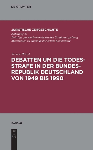 Debatten Um die Todesstrafe In der Bundesrepublik Deutschland Von 1949 Bis 1990 - Juristische Zeitgeschichte / Abteilung 3 41 (Hardback)
