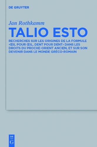 Talio Esto: Recherches Sur Les Origines de la Formule 'oeil Pour Oeil, Dent Pour Dent' Dans Les Droits Du Proche-Orient Ancien, Et Sur Son Devenir Dans Le Monde Greco-Romain (Hardback)