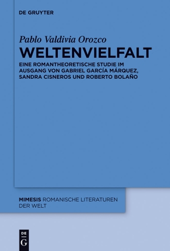 Weltenvielfalt: Eine Romantheoretische Studie Im Ausgang Von Gabriel Garcia Marquez, Sandra Cisneros Und Roberto Bolano (Hardback)