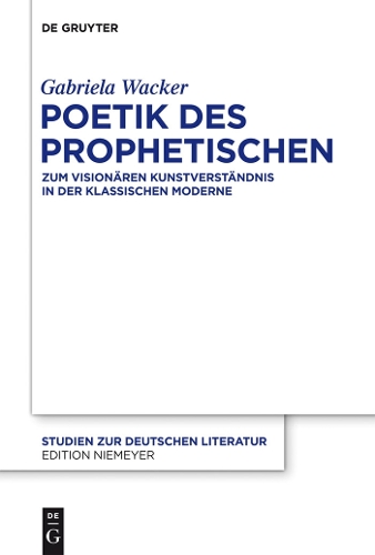 Poetik Des Prophetischen: Zum Visionaren Kunstverstandnis in Der Klassischen Moderne (Hardback)
