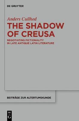 The Shadow of Creusa: Negotiating Fictionality in Late Antique Latin Literature - Beitrage zur Altertumskunde 339