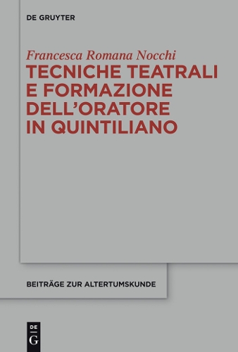 Tecniche Teatrali E Formazione Dell'oratore in Quintiliano - Beitrage Zur Altertumskunde, 316 (Hardback)