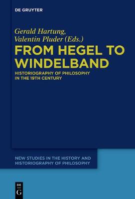 From Hegel to Windelband: Historiography of Philosophy in the 19th Century - New Studies in the History and Historiography of Philosophy 1