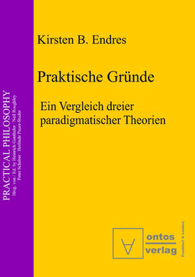 Praktische Gr nde: Ein Vergleich Dreier Paradigmatischer Theorien - Practical Philosophy 4 (Paperback)