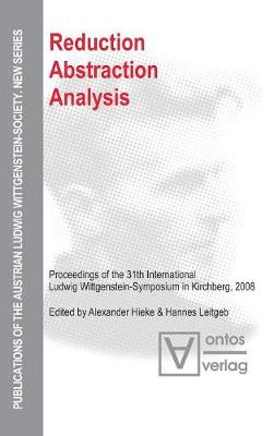 Reduction - Abstraction - Analysis: Proceedings of the 31th International Ludwig Wittgenstein-Symposium in Kirchberg, 2008 - Publications of the Austrian Ludwig Wittgenstein Society – New Series (Hardback)